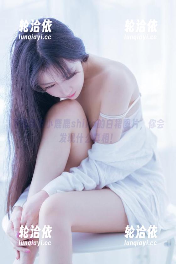 下载这张小鹿鹿shika的白裙图片，你会发现什么真相！